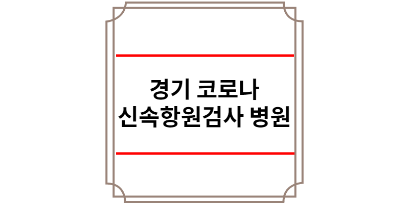경기 코로나 신속항원검사 병원
