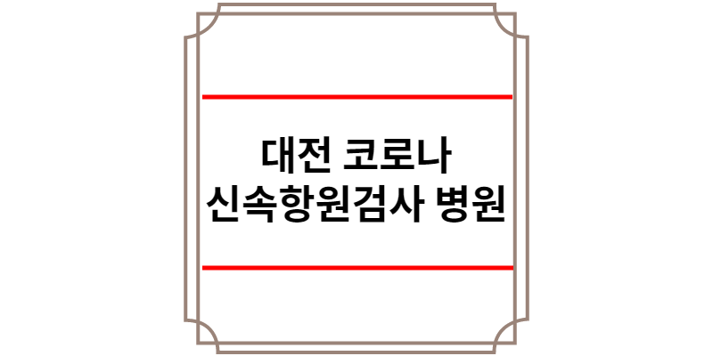 대전 코로나 신속항원검사 병원
