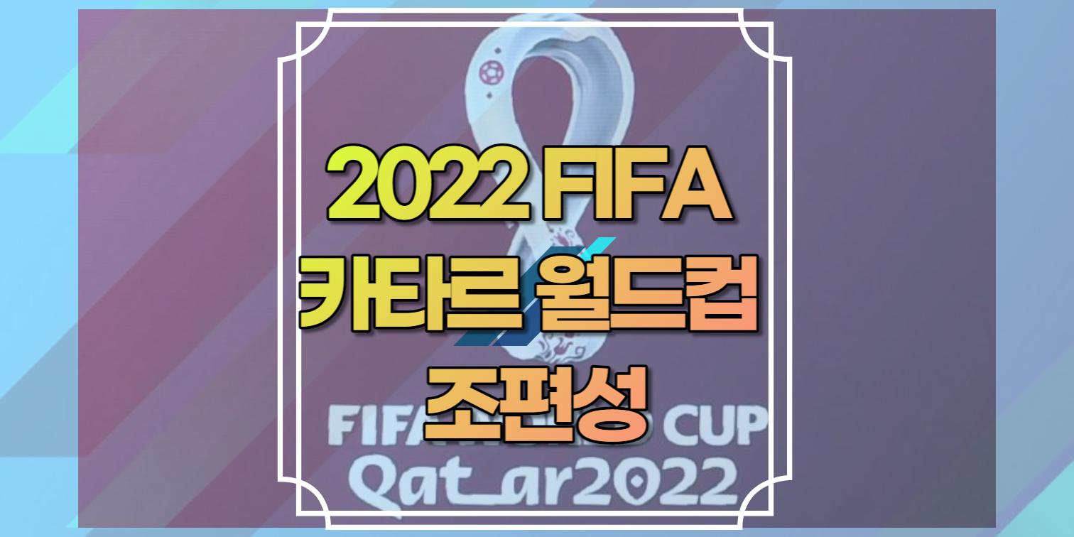 2022 FIFA 카타르 월드컵 조편성 결과 본선진출팀 32개국 피파랭킹 (+16강 진출팀 예상) 조별 1, 2위 경기일정