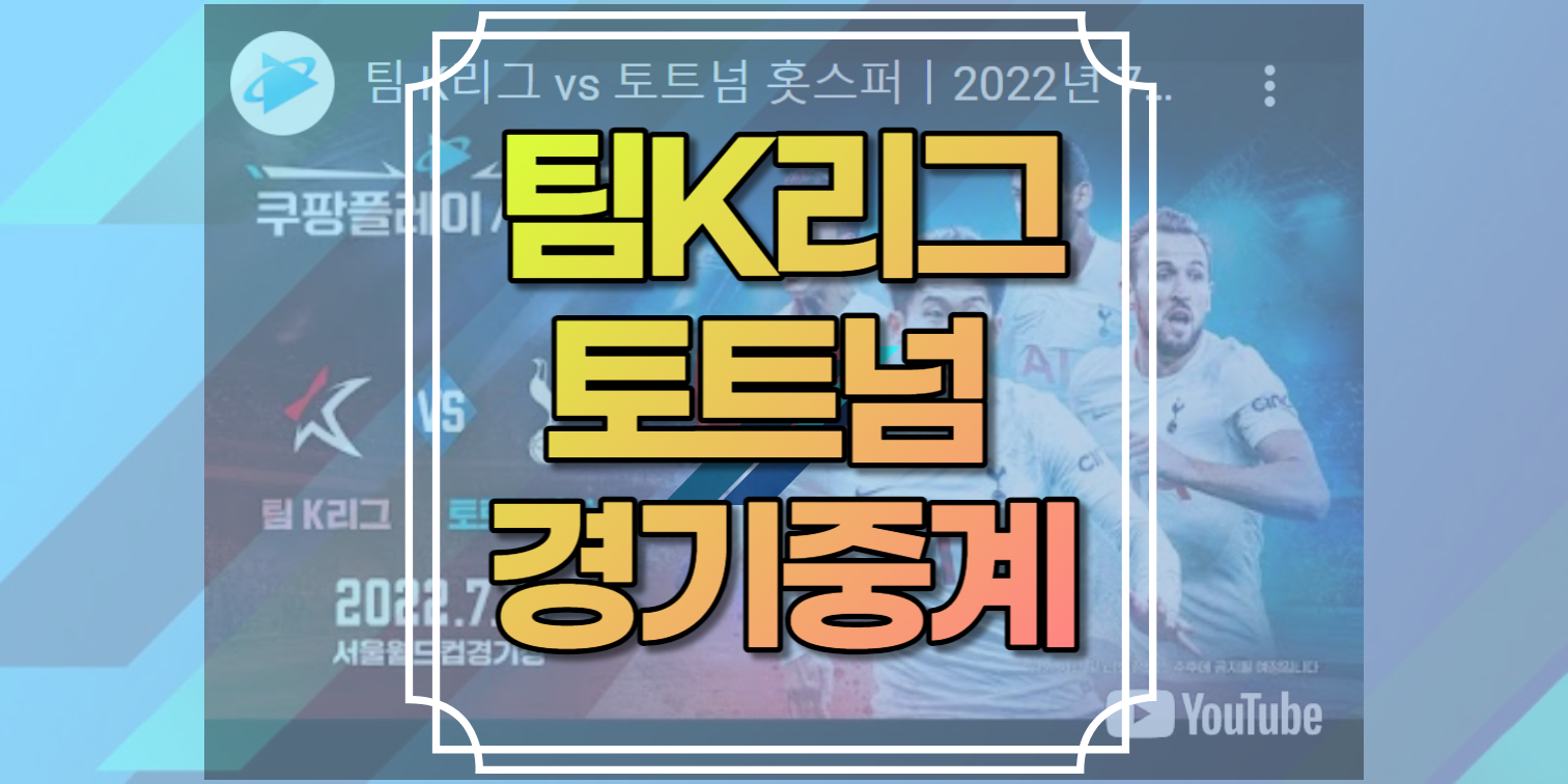 토트넘내한중계 팀K리그 올스타 경기일정 7월13일 시청 생중계 사이트 좌표 링크 방한명단 프리시즌 쿠팡플레이 경기장 경기시간 티켓 예매  - 카타르 월드컵 중계