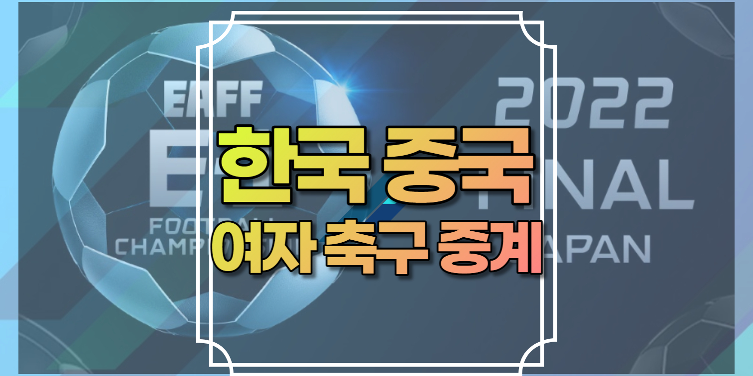 한국 중국 여자 축구중계 경기중계 2022 여자 동아시안컵 축구 중계 국가대표 선수명단 경기일정 아시안컵 생중계 시청 사이트 좌표 링크  Tv조선, 스포티비나우, 아프리카Tv Eaff E-1 7월23일 19시 - 카타르 월드컵 중계