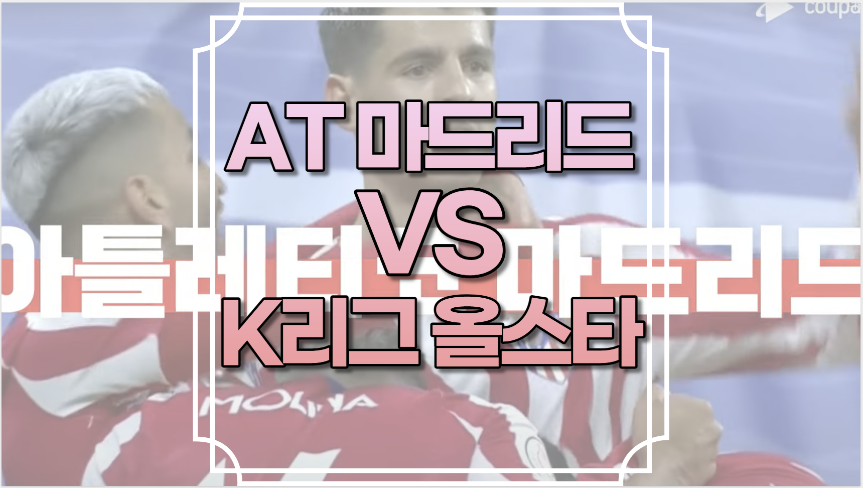 AT마드리드 K리그 올스타 중계