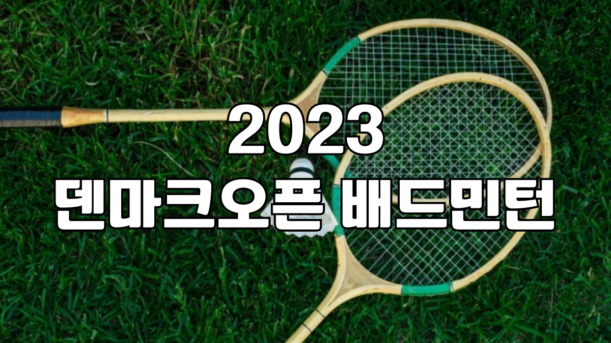 2023 덴마크오픈 배드민턴 중계 선수권대회 경기일정 안세영 중계 덴마크 오덴세 출전선수 경기장소 | 지난대회 결과